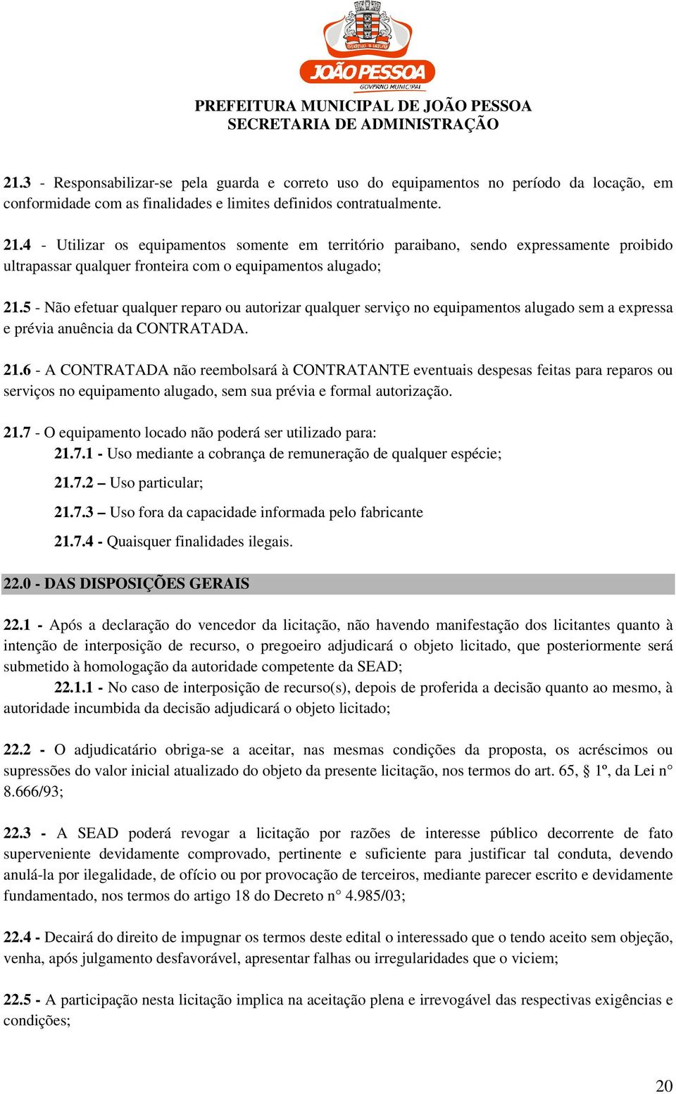 5 - Não efetuar qualquer reparo ou autorizar qualquer serviço no equipamentos alugado sem a expressa e prévia anuência da CONTRATADA. 21.