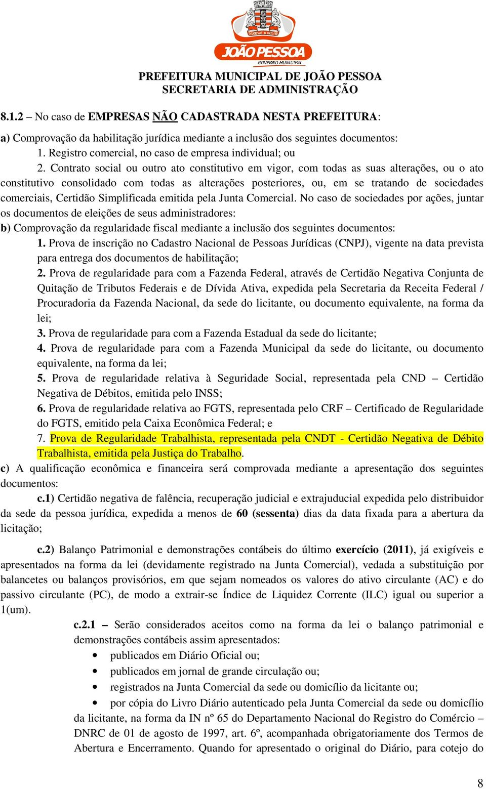 Contrato social ou outro ato constitutivo em vigor, com todas as suas alterações, ou o ato constitutivo consolidado com todas as alterações posteriores, ou, em se tratando de sociedades comerciais,