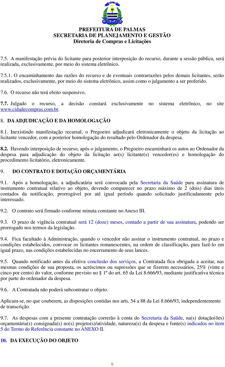 7.6. O recurso não terá efeito suspensivo. 7.7. Julgado o recurso, a decisão constará exclusivamente no sistema eletrônico, no site www.cidadecompras.com.br. 8. DA ADJUDICAÇÃO E DA HOMOLOGAÇÃO 8.1.