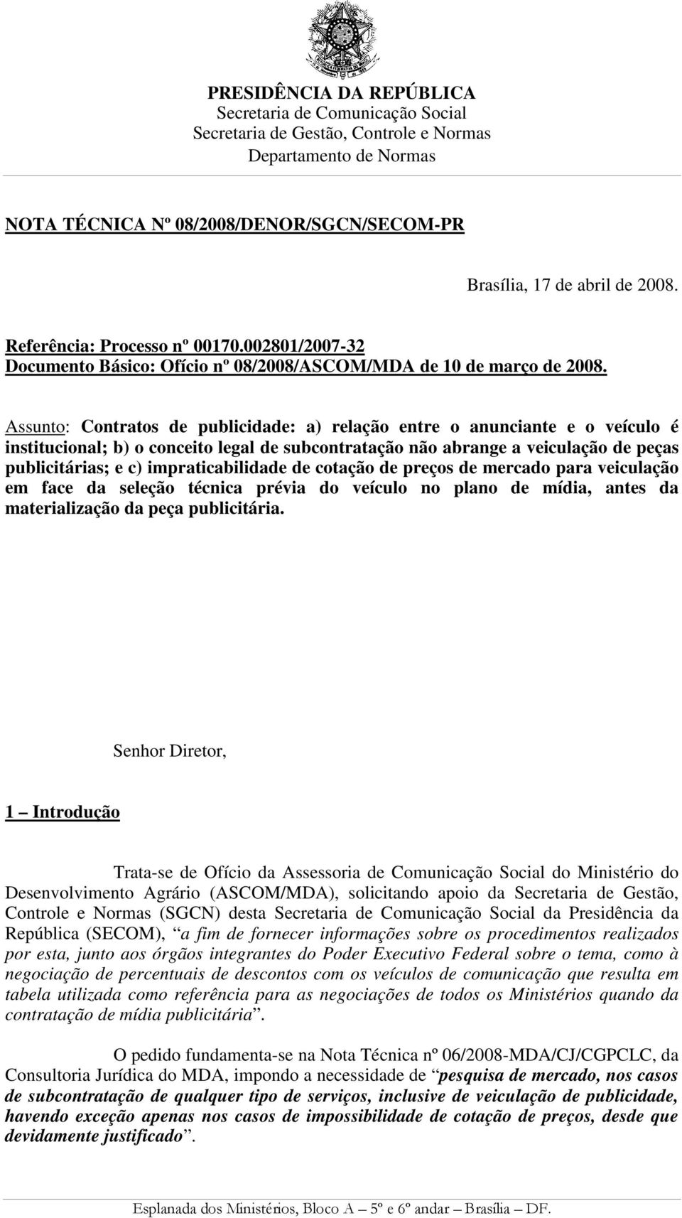 Assunto: Contratos de publicidade: a) relação entre o anunciante e o veículo é institucional; b) o conceito legal de subcontratação não abrange a veiculação de peças publicitárias; e c)