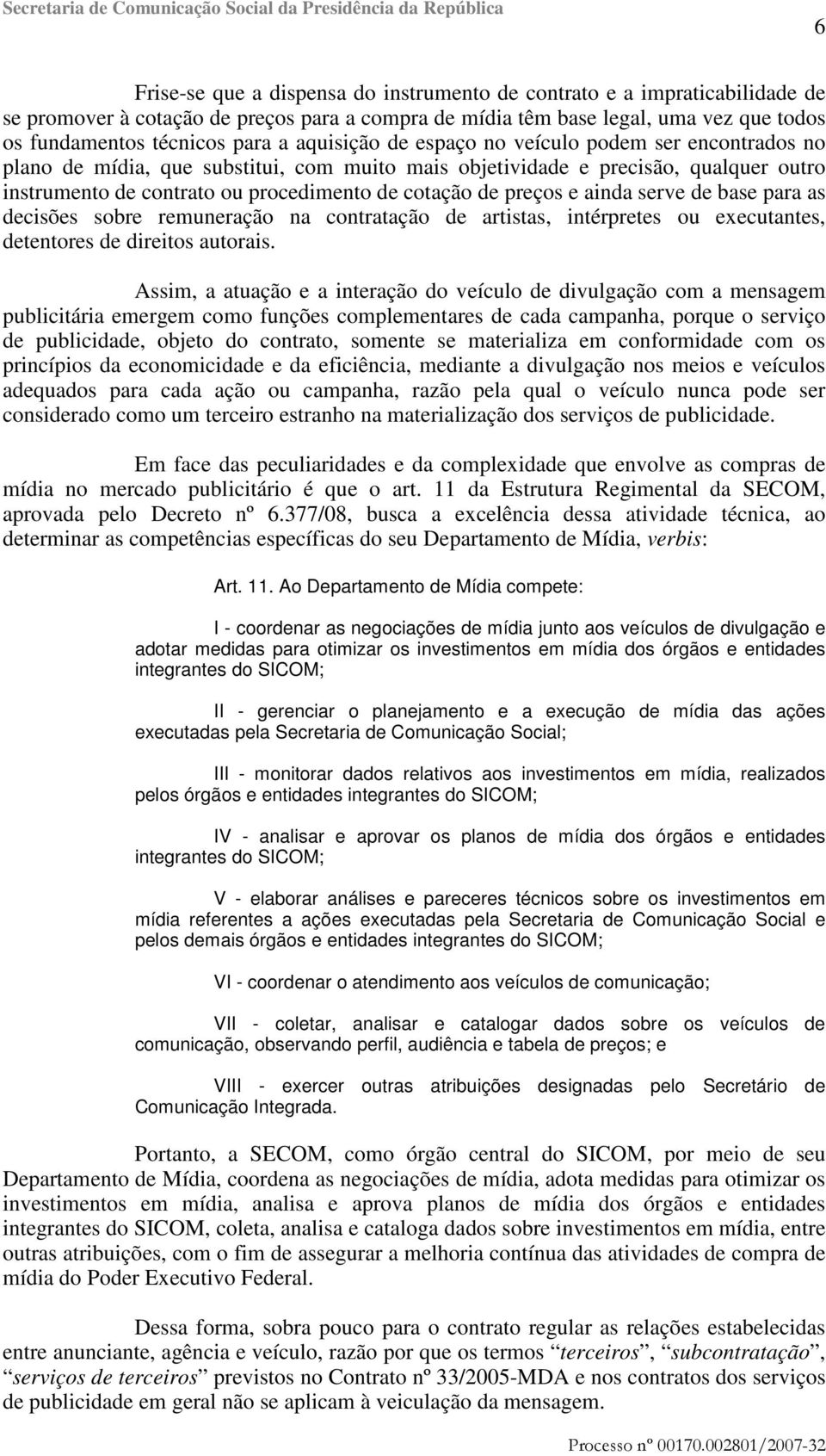 preços e ainda serve de base para as decisões sobre remuneração na contratação de artistas, intérpretes ou executantes, detentores de direitos autorais.