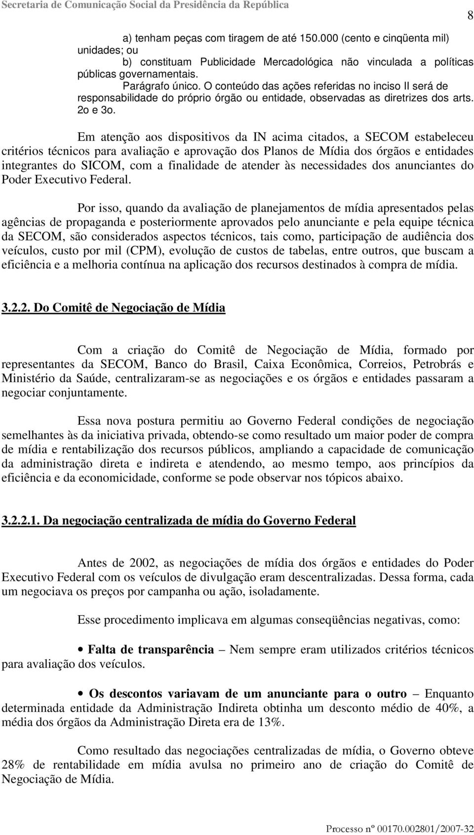 Em atenção aos dispositivos da IN acima citados, a SECOM estabeleceu critérios técnicos para avaliação e aprovação dos Planos de Mídia dos órgãos e entidades integrantes do SICOM, com a finalidade de