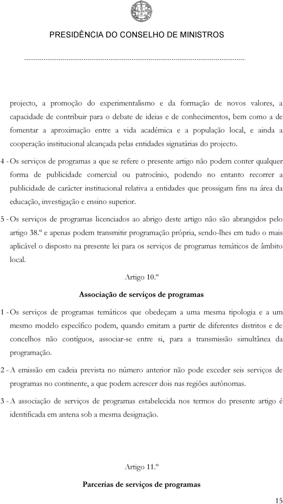 4 - Os serviços de programas a que se refere o presente artigo não podem conter qualquer forma de publicidade comercial ou patrocínio, podendo no entanto recorrer a publicidade de carácter