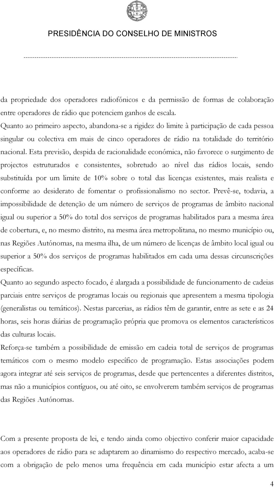 Esta previsão, despida de racionalidade económica, não favorece o surgimento de projectos estruturados e consistentes, sobretudo ao nível das rádios locais, sendo substituída por um limite de 10%