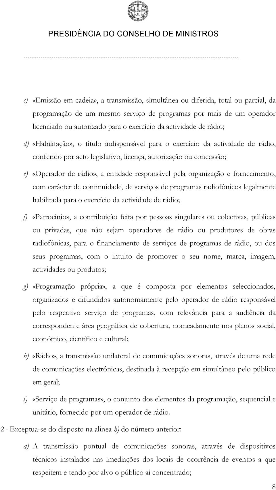 entidade responsável pela organização e fornecimento, com carácter de continuidade, de serviços de programas radiofónicos legalmente habilitada para o exercício da actividade de rádio; f)