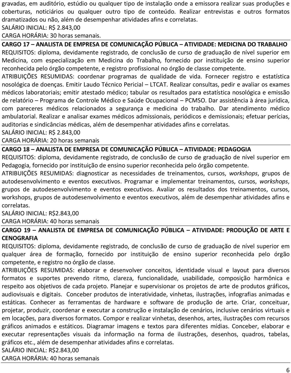 CARGO 17 ANALISTA DE EMPRESA DE COMUNICAÇÃO PÚBLICA ATIVIDADE: MEDICINA DO TRABALHO REQUISITOS: diploma, devidamente registrado, de conclusão de curso de graduação de nível superior em Medicina, com