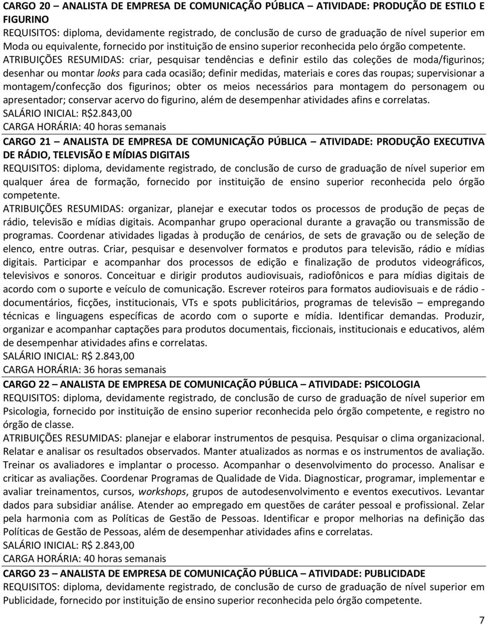 ATRIBUIÇÕES RESUMIDAS: criar, pesquisar tendências e definir estilo das coleções de moda/figurinos; desenhar ou montar looks para cada ocasião; definir medidas, materiais e cores das roupas;