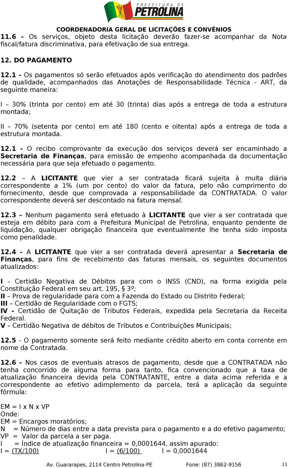 cento) em até 30 (trinta) dias após a entrega de toda a estrutura montada; II 70% (setenta por cento) em até 180 (cento e oitenta) após a entrega de toda a estrutura montada. 12.