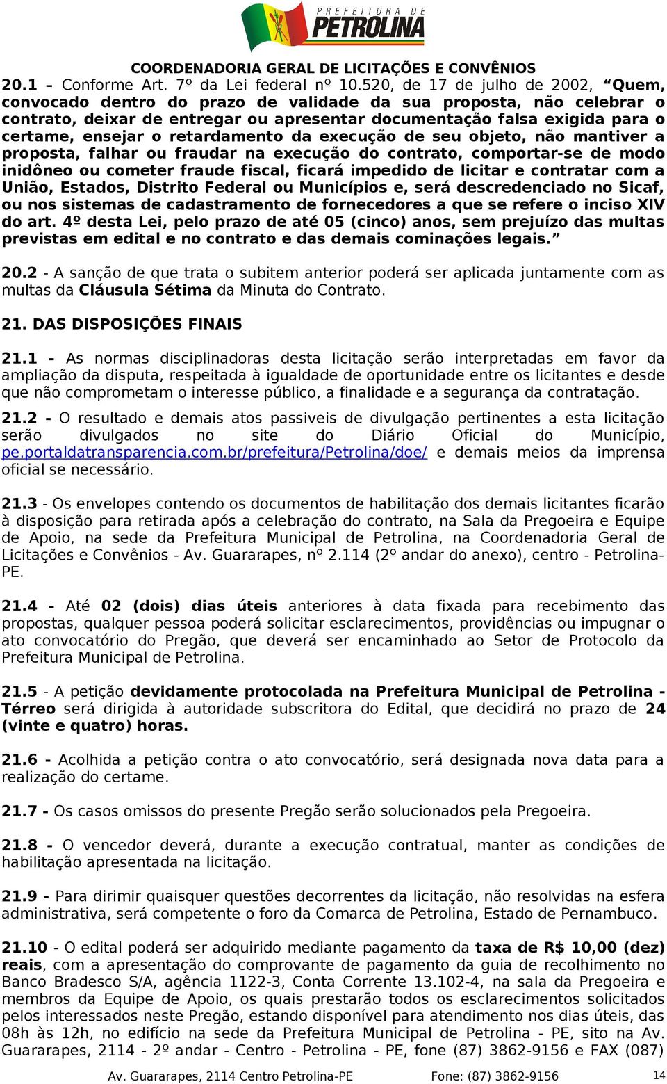 o retardamento da execução de seu objeto, não mantiver a proposta, falhar ou fraudar na execução do contrato, comportar-se de modo inidôneo ou cometer fraude fiscal, ficará impedido de licitar e