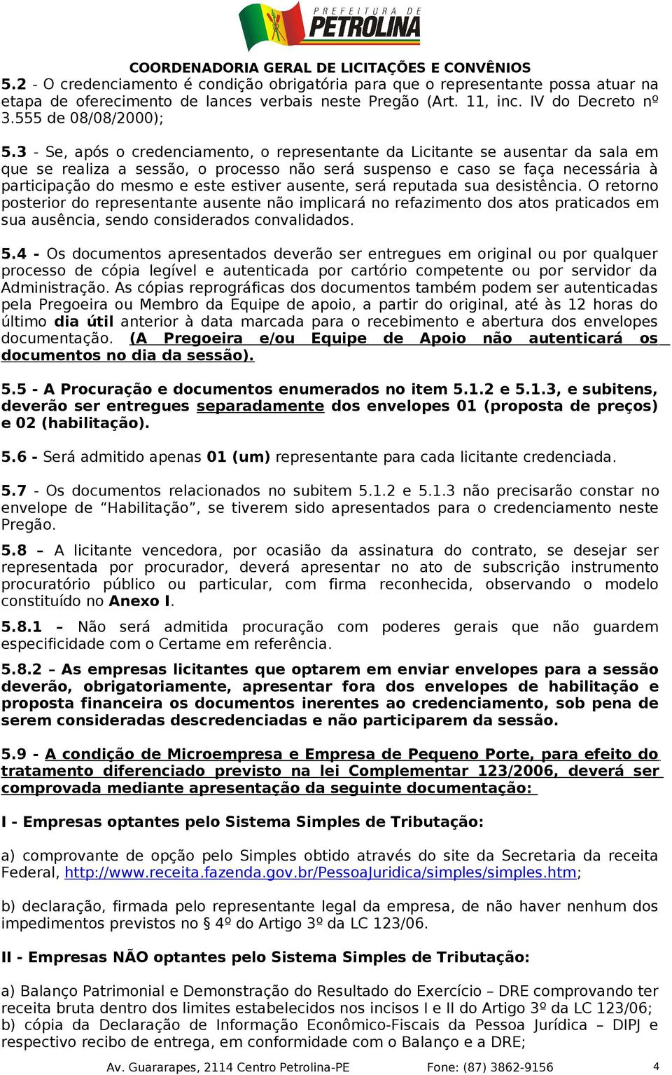 estiver ausente, será reputada sua desistência. O retorno posterior do representante ausente não implicará no refazimento dos atos praticados em sua ausência, sendo considerados convalidados. 5.