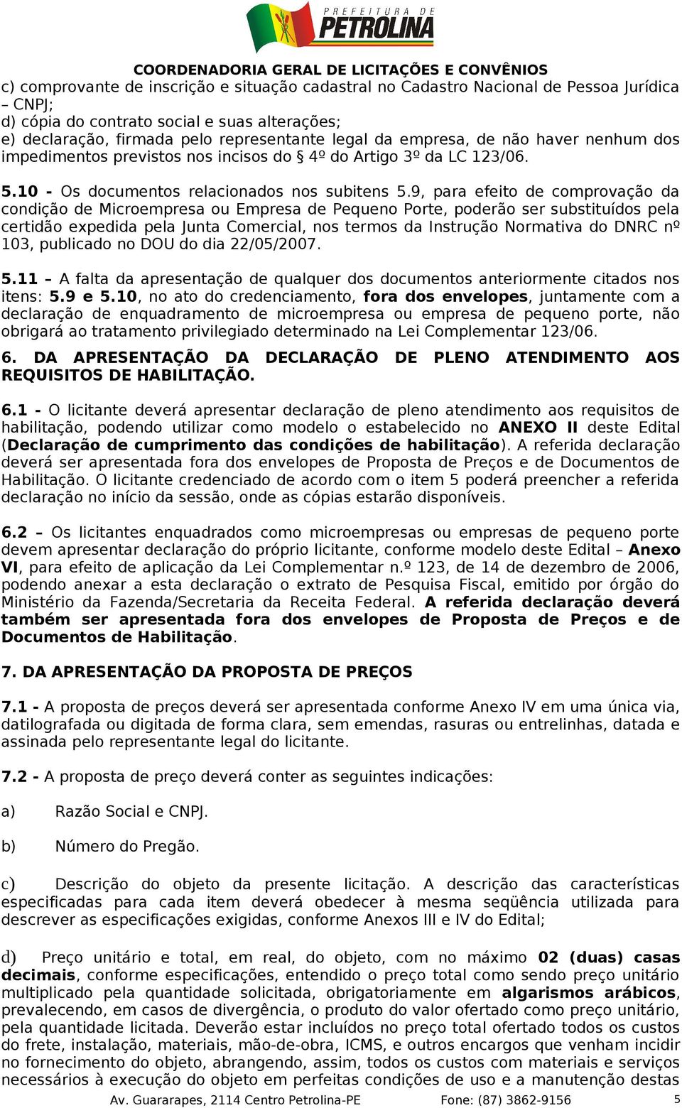 9, para efeito de comprovação da condição de Microempresa ou Empresa de Pequeno Porte, poderão ser substituídos pela certidão expedida pela Junta Comercial, nos termos da Instrução Normativa do DNRC