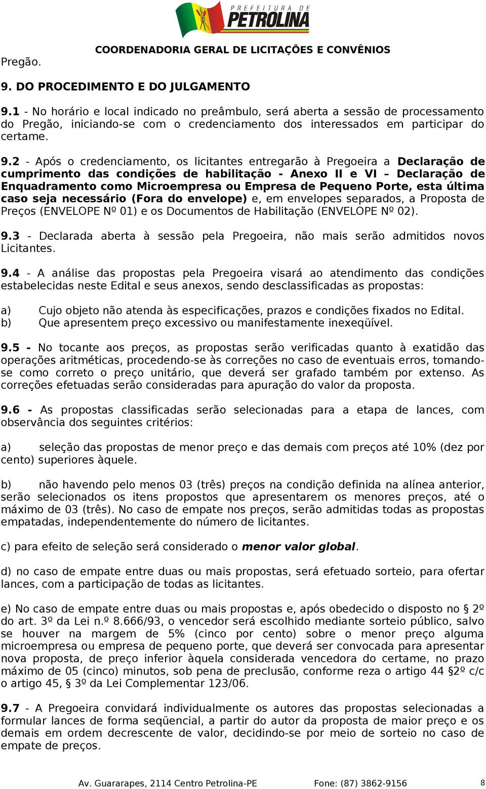 2 - Após o credenciamento, os licitantes entregarão à Pregoeira a Declaração de cumprimento das condições de habilitação - Anexo II e VI Declaração de Enquadramento como Microempresa ou Empresa de