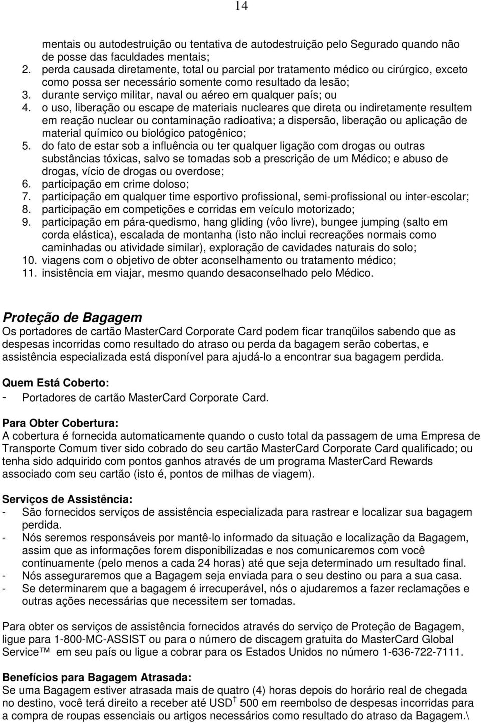 durante serviço militar, naval ou aéreo em qualquer país; ou 4.