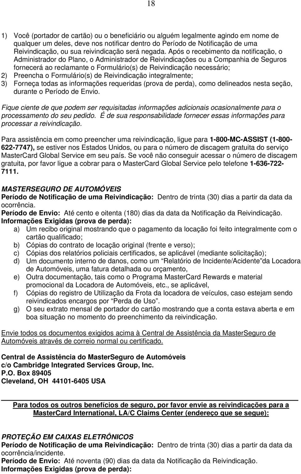 Após o recebimento da notificação, o Administrador do Plano, o Administrador de Reivindicações ou a Companhia de Seguros fornecerá ao reclamante o Formulário(s) de Reivindicação necessário; 2)