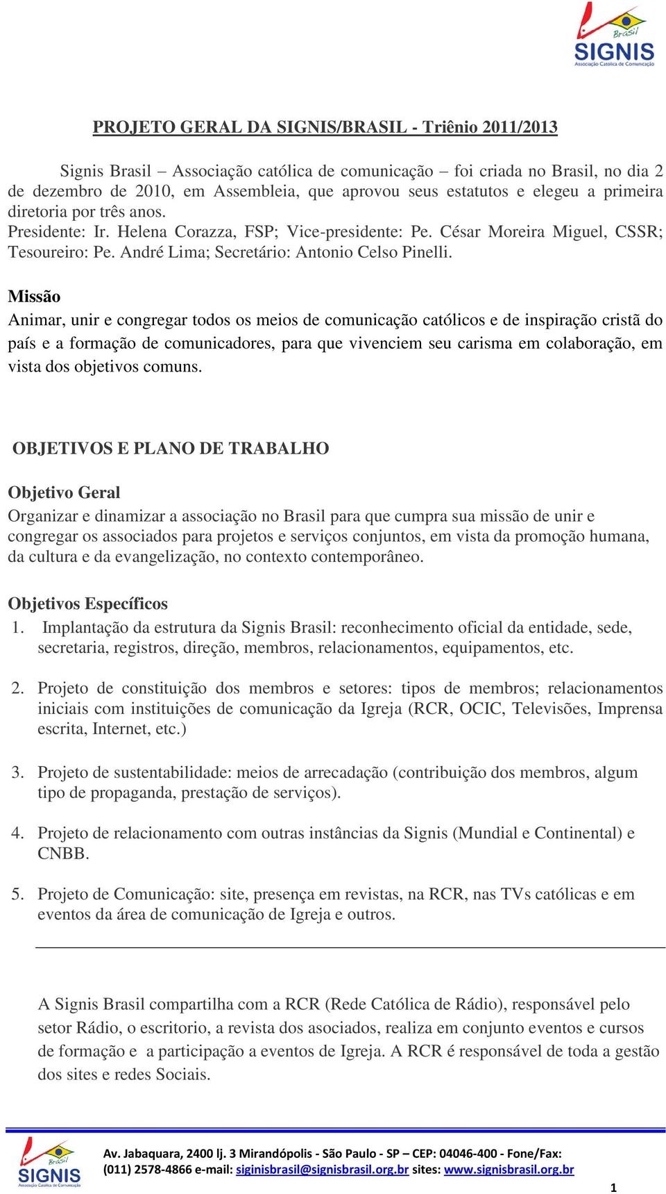 Missão Animar, unir e congregar todos os meios de comunicação católicos e de inspiração cristã do país e a formação de comunicadores, para que vivenciem seu carisma em colaboração, em vista dos