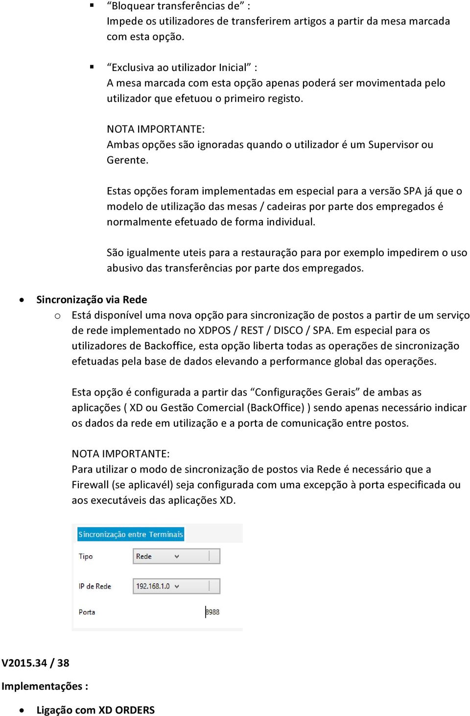 NOTA IMPORTANTE: Ambas opções são ignoradas quando o utilizador é um Supervisor ou Gerente.