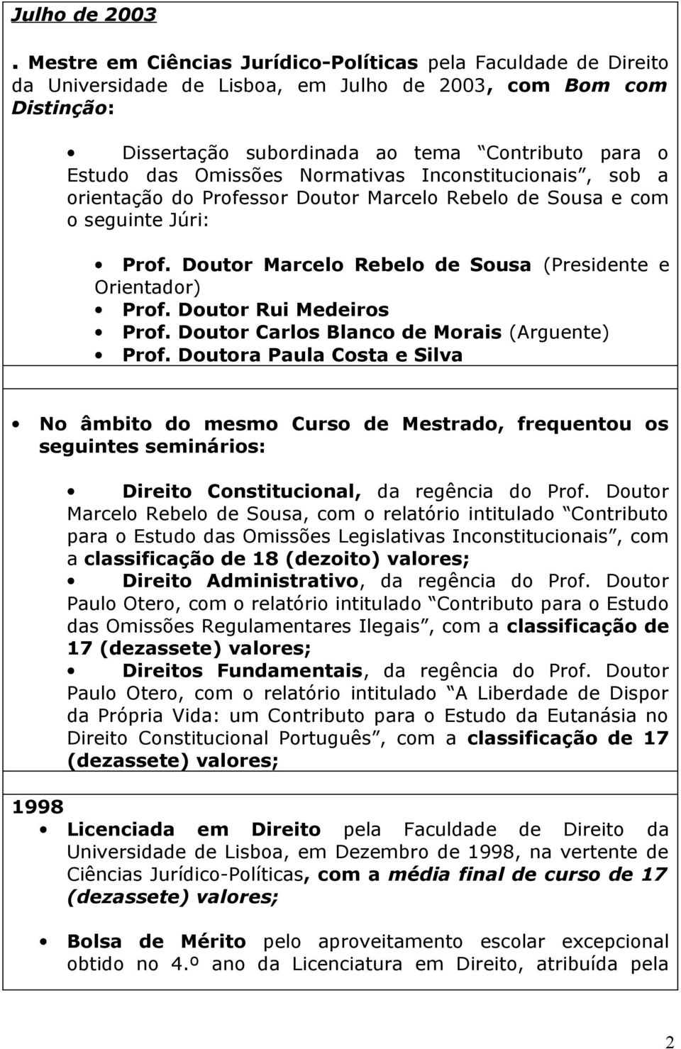 Omissões Normativas Inconstitucionais, sob a orientação do Professor Doutor Marcelo Rebelo de Sousa e com o seguinte Júri: Prof. Doutor Marcelo Rebelo de Sousa (Presidente e Orientador) Prof.