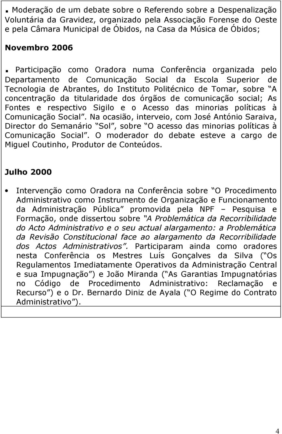 Participação como Oradora numa Conferência organizada pelo Departamento de Comunicação Social da Escola Superior de Tecnologia de Abrantes, do Instituto Politécnico de Tomar, sobre A concentração da