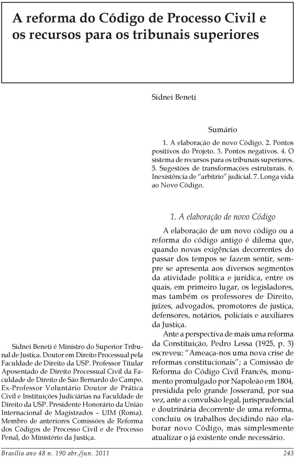 Sidnei Beneti é Ministro do Superior Tribunal de Justiça. Doutor em Direito Processual pela Faculdade de Direito da USP.