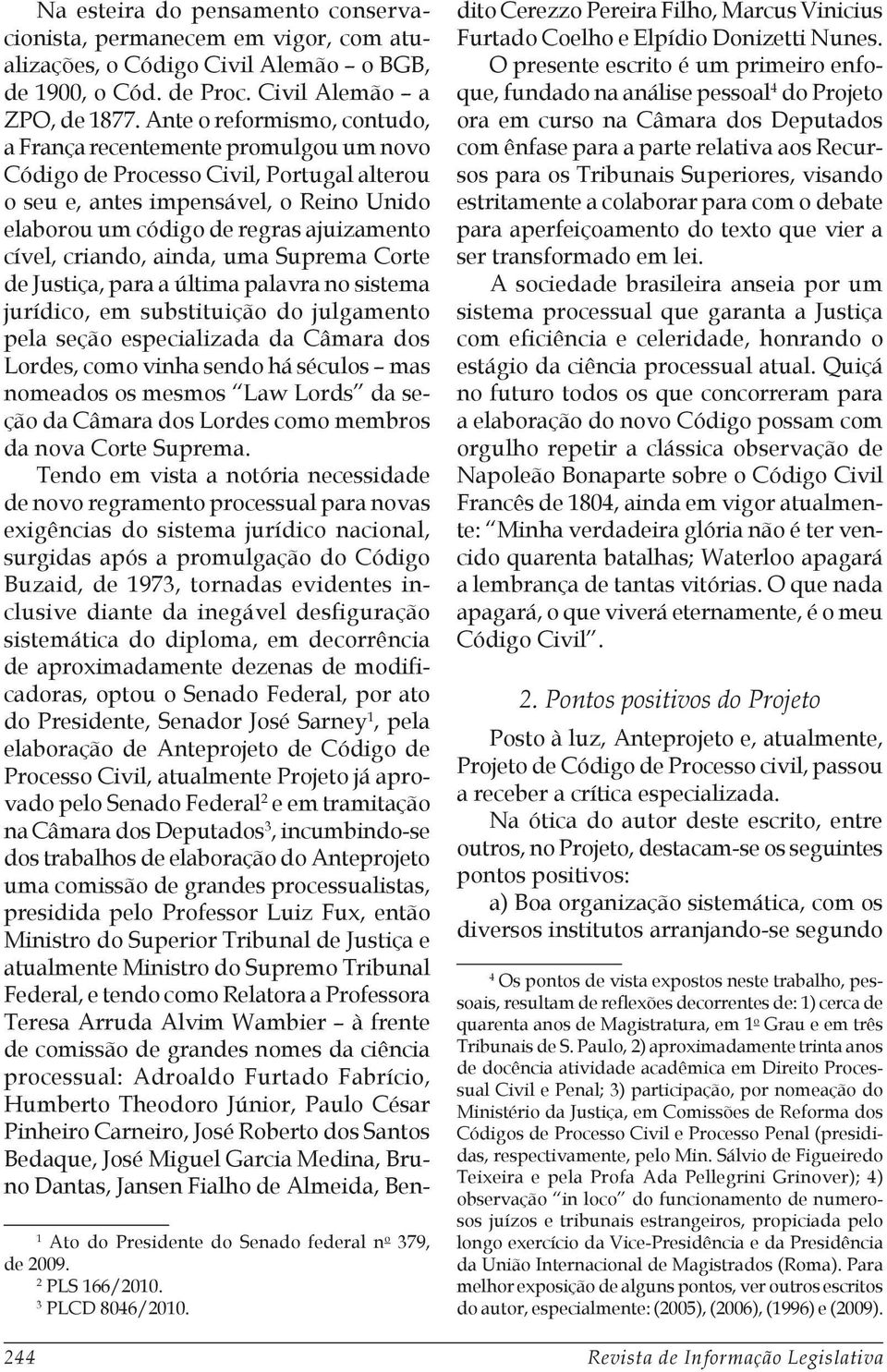 criando, ainda, uma Suprema Corte de Justiça, para a última palavra no sistema jurídico, em substituição do julgamento pela seção especializada da Câmara dos Lordes, como vinha sendo há séculos mas