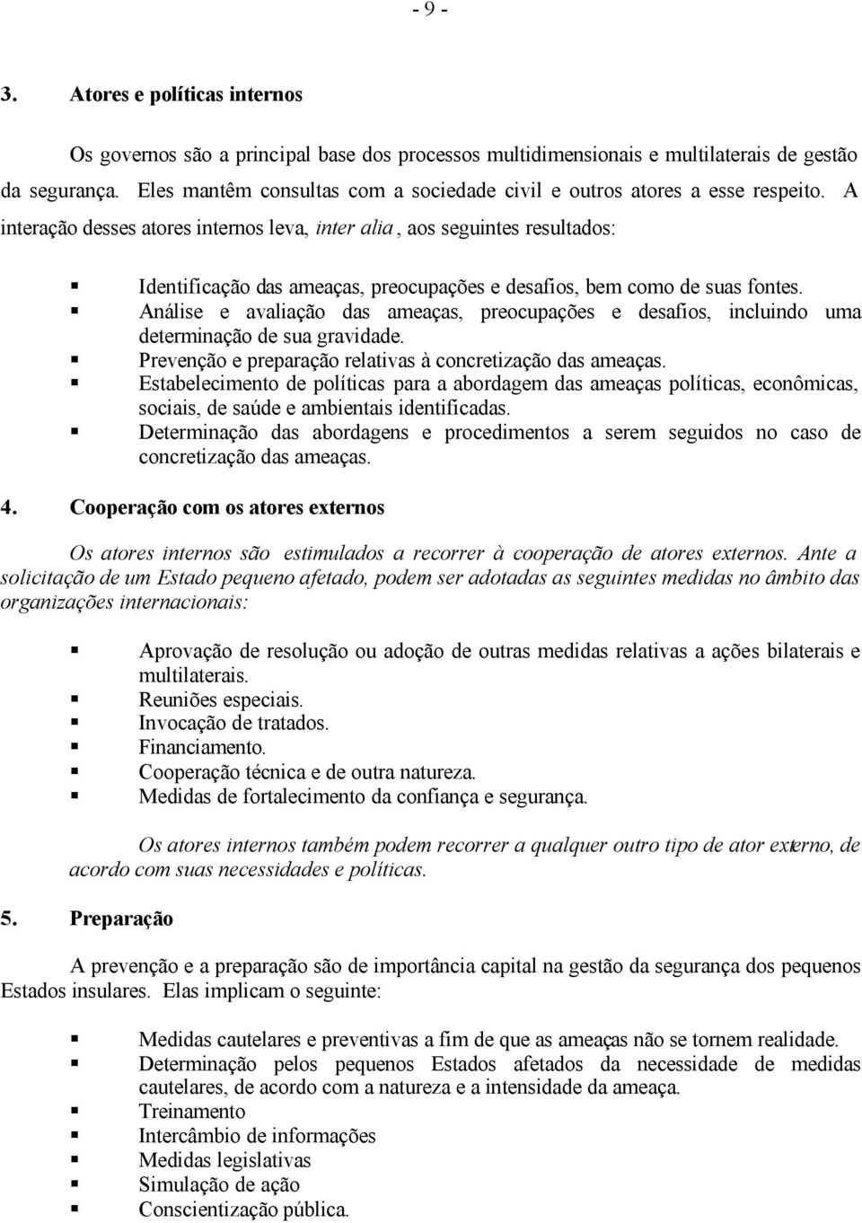 A interação desses atores internos leva, inter alia, aos seguintes resultados: Identificação das ameaças, preocupações e desafios, bem como de suas fontes.