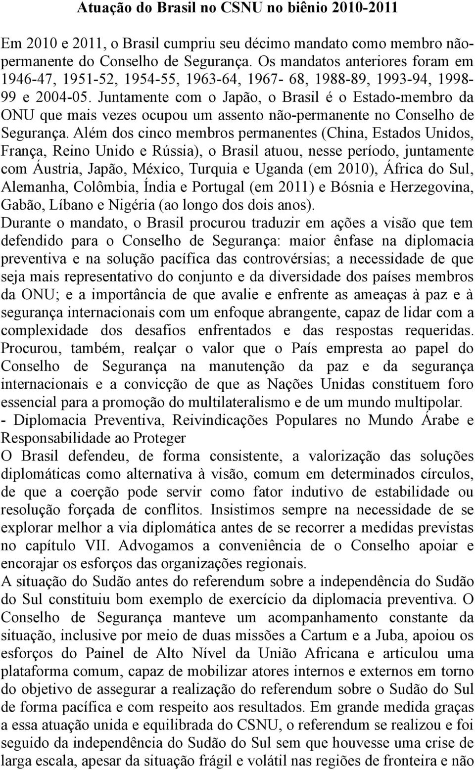 Juntamente com o Japão, o Brasil é o Estado-membro da ONU que mais vezes ocupou um assento não-permanente no Conselho de Segurança.