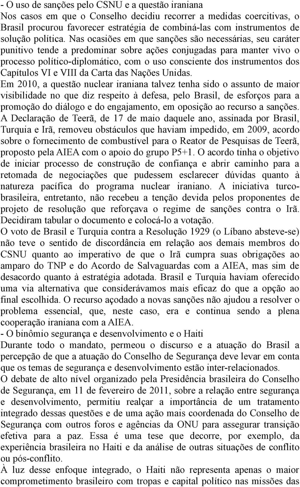 Nas ocasiões em que sanções são necessárias, seu caráter punitivo tende a predominar sobre ações conjugadas para manter vivo o processo político-diplomático, com o uso consciente dos instrumentos dos