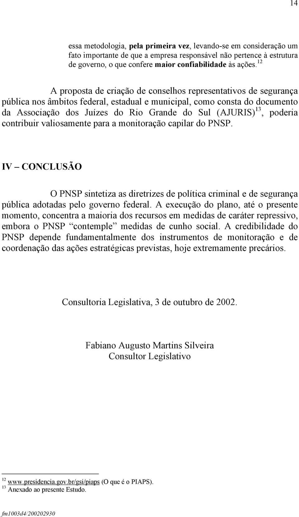 13, poderia contribuir valiosamente para a monitoração capilar do PNSP. IV CONCLUSÃO O PNSP sintetiza as diretrizes de política criminal e de segurança pública adotadas pelo governo federal.