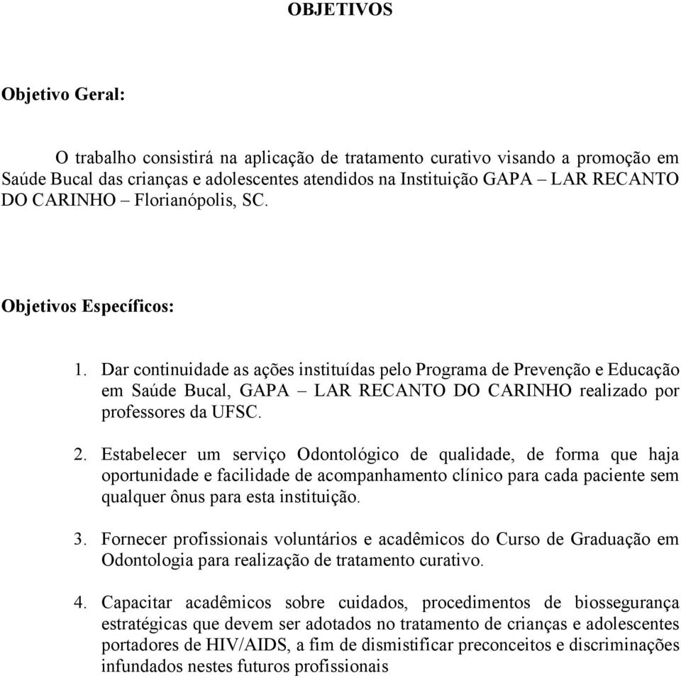 2. Estabelecer um serviço Odontológico de qualidade, de forma que haja oportunidade e facilidade de acompanhamento clínico para cada paciente sem qualquer ônus para esta instituição. 3.