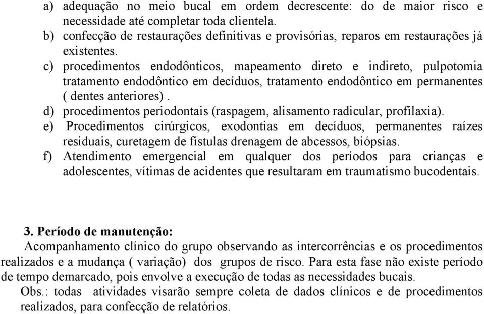 c) procedimentos endodônticos, mapeamento direto e indireto, pulpotomia tratamento endodôntico em decíduos, tratamento endodôntico em permanentes ( dentes anteriores).