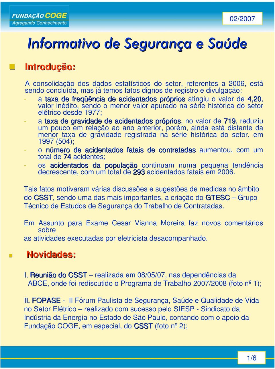 próprios prios, no valor de 719, reduziu um pouco em relação ao ano anterior, porém, ainda está distante da menor taxa de gravidade registrada na série histórica do setor, em 1997 (504); - o número