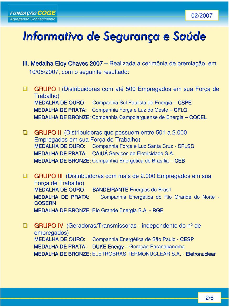 de Energia CSPE MEDALHA DE PRATA: Companhia Força e Luz do Oeste CFLO MEDALHA DE BRONZE: Companhia Campolarguense de Energia COCEL GRUPO II (Distribuidoras que possuem entre 501 a 2.