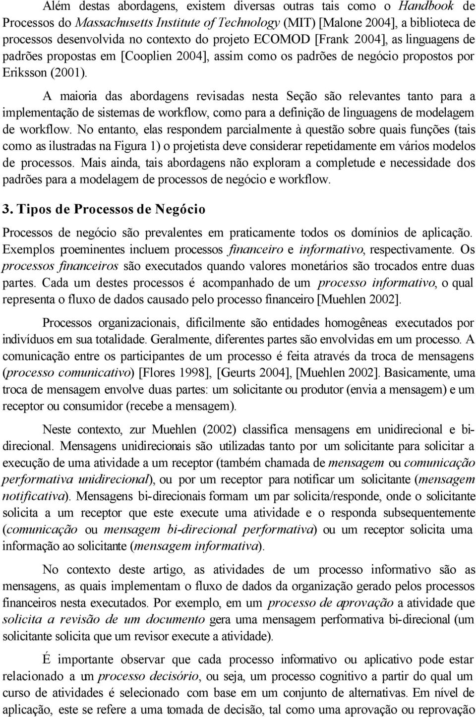 A maioria das abordagens revisadas nesta Seção são relevantes tanto para a implementação de sistemas de workflow, como para a definição de linguagens de modelagem de workflow.