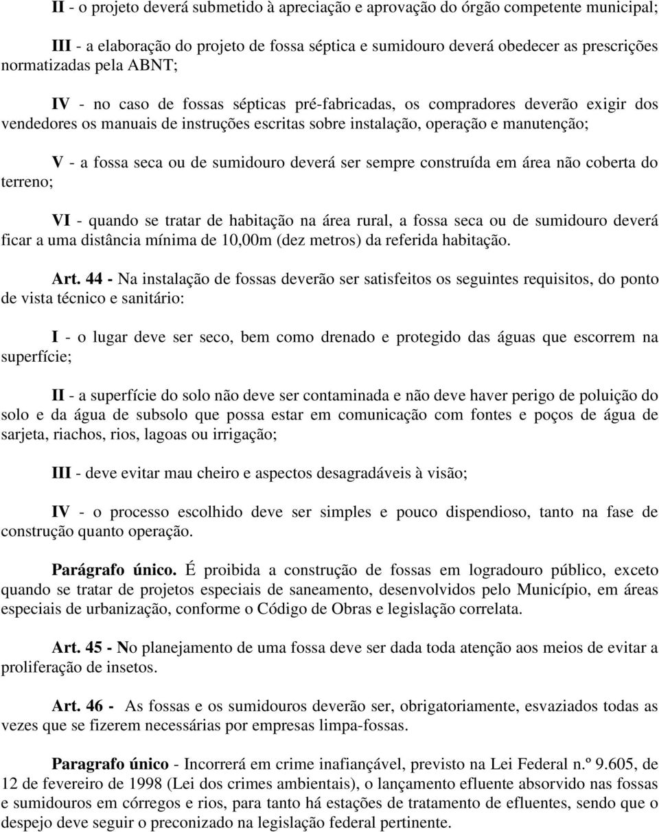 sumidouro deverá ser sempre construída em área não coberta do terreno; VI - quando se tratar de habitação na área rural, a fossa seca ou de sumidouro deverá ficar a uma distância mínima de 10,00m
