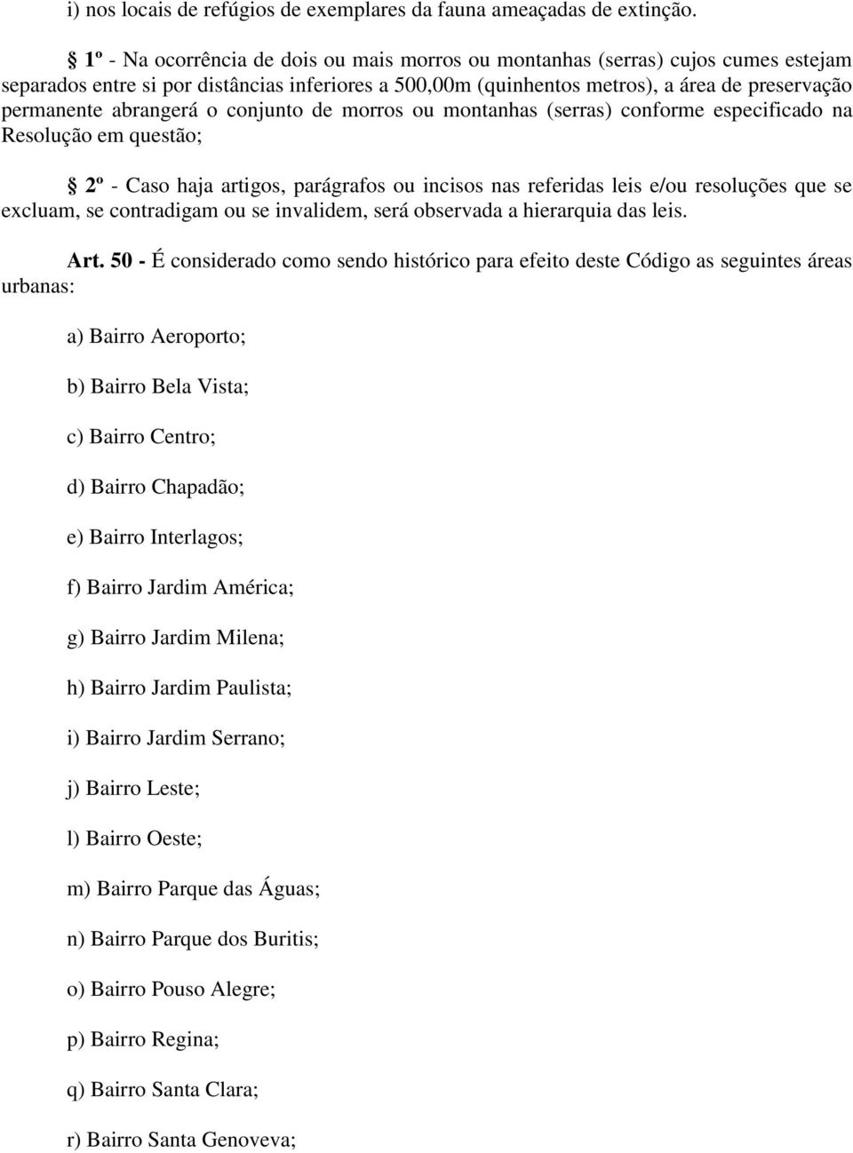 abrangerá o conjunto de morros ou montanhas (serras) conforme especificado na Resolução em questão; 2º - Caso haja artigos, parágrafos ou incisos nas referidas leis e/ou resoluções que se excluam, se