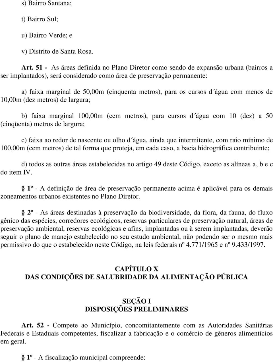 metros), para os cursos d água com menos de 10,00m (dez metros) de largura; b) faixa marginal 100,00m (cem metros), para cursos d água com 10 (dez) a 50 (cinqüenta) metros de largura; c) faixa ao