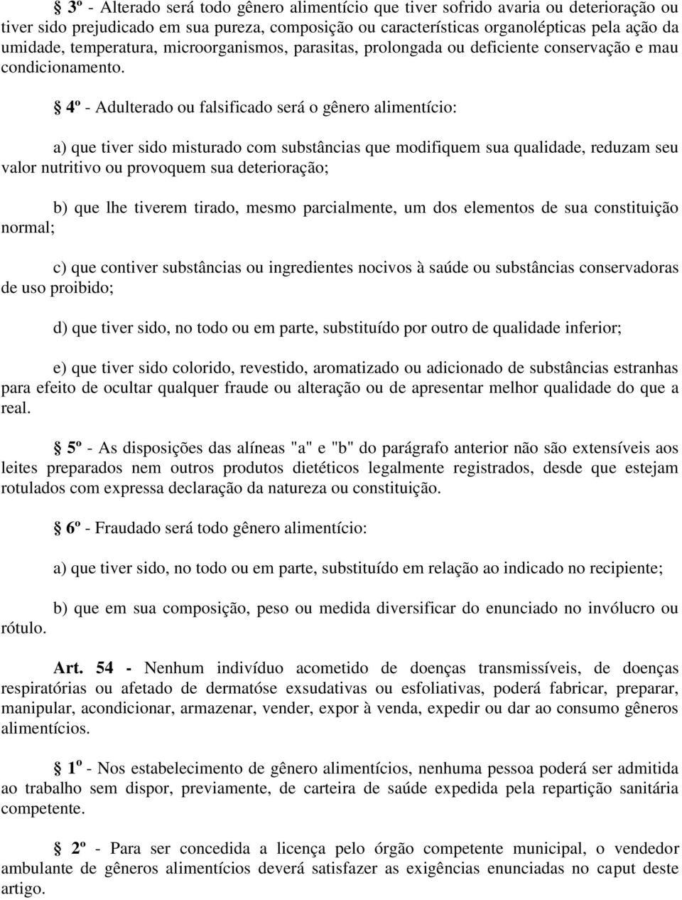 4º - Adulterado ou falsificado será o gênero alimentício: a) que tiver sido misturado com substâncias que modifiquem sua qualidade, reduzam seu valor nutritivo ou provoquem sua deterioração; b) que