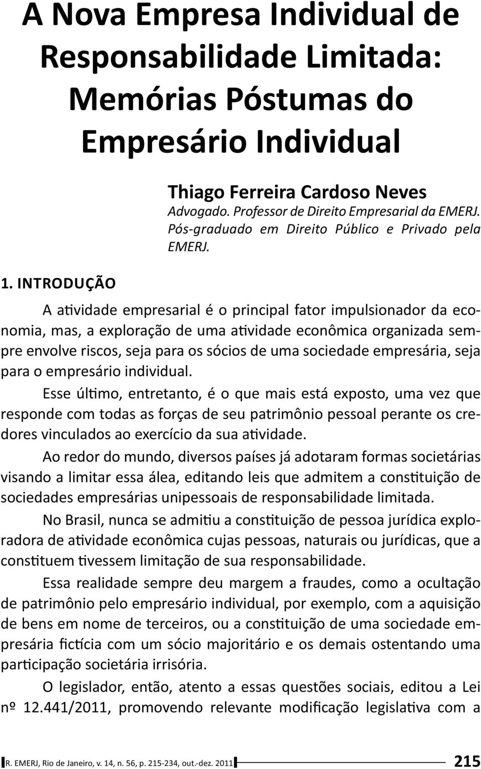 A a vidade empresarial é o principal fator impulsionador da economia, mas, a exploração de uma a vidade econômica organizada sempre envolve riscos, seja para os sócios de uma sociedade empresária,