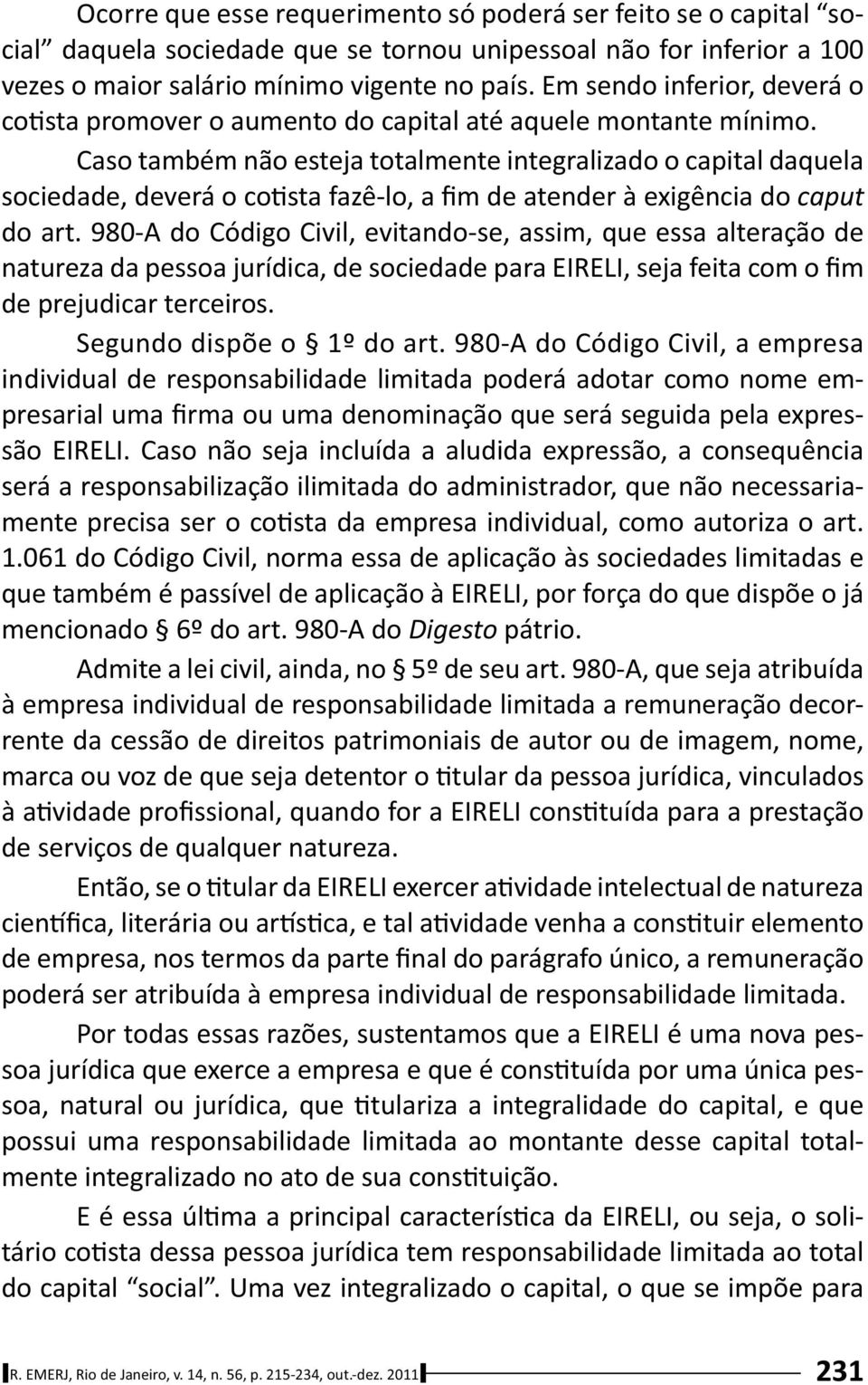 Caso também não esteja totalmente integralizado o capital daquela sociedade, deverá o co sta fazê-lo, a fim de atender à exigência do caput do art.