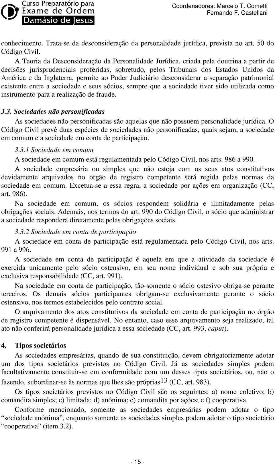 permite ao Poder Judiciário desconsiderar a separação patrimonial existente entre a sociedade e seus sócios, sempre que a sociedade tiver sido utilizada como instrumento para a realização de fraude.