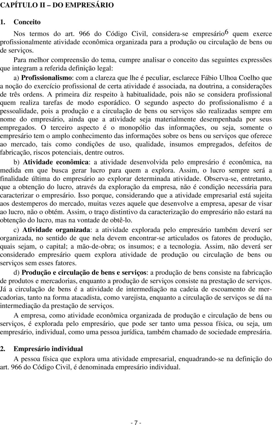 Para melhor compreensão do tema, cumpre analisar o conceito das seguintes expressões que integram a referida definição legal: a) Profissionalismo: com a clareza que lhe é peculiar, esclarece Fábio