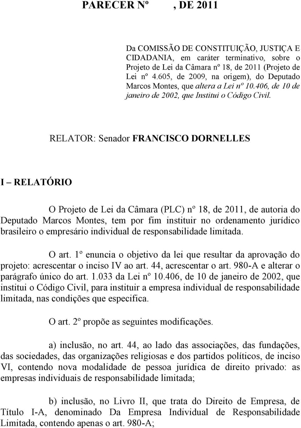 RELATOR: Senador FRANCISCO DORNELLES I RELATÓRIO O Projeto de Lei da Câmara (PLC) nº 18, de 2011, de autoria do Deputado Marcos Montes, tem por fim instituir no ordenamento jurídico brasileiro o