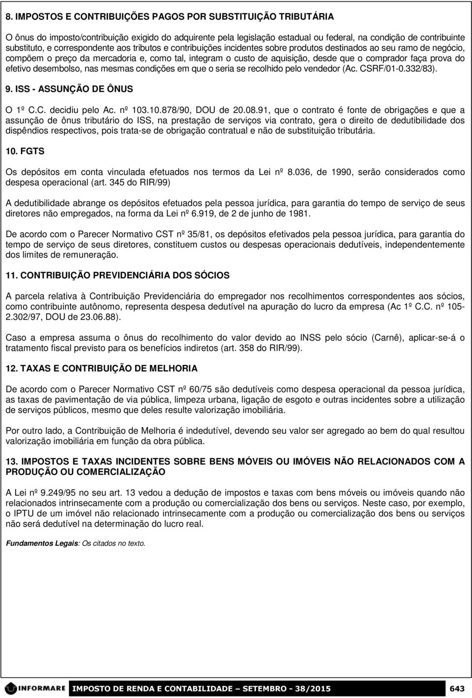 comprador faça prova do efetivo desembolso, nas mesmas condições em que o seria se recolhido pelo vendedor (Ac. CSRF/01-0.332/83). 9. ISS - ASSUNÇÃO DE ÔNUS O 1º C.C. decidiu pelo Ac. nº 103