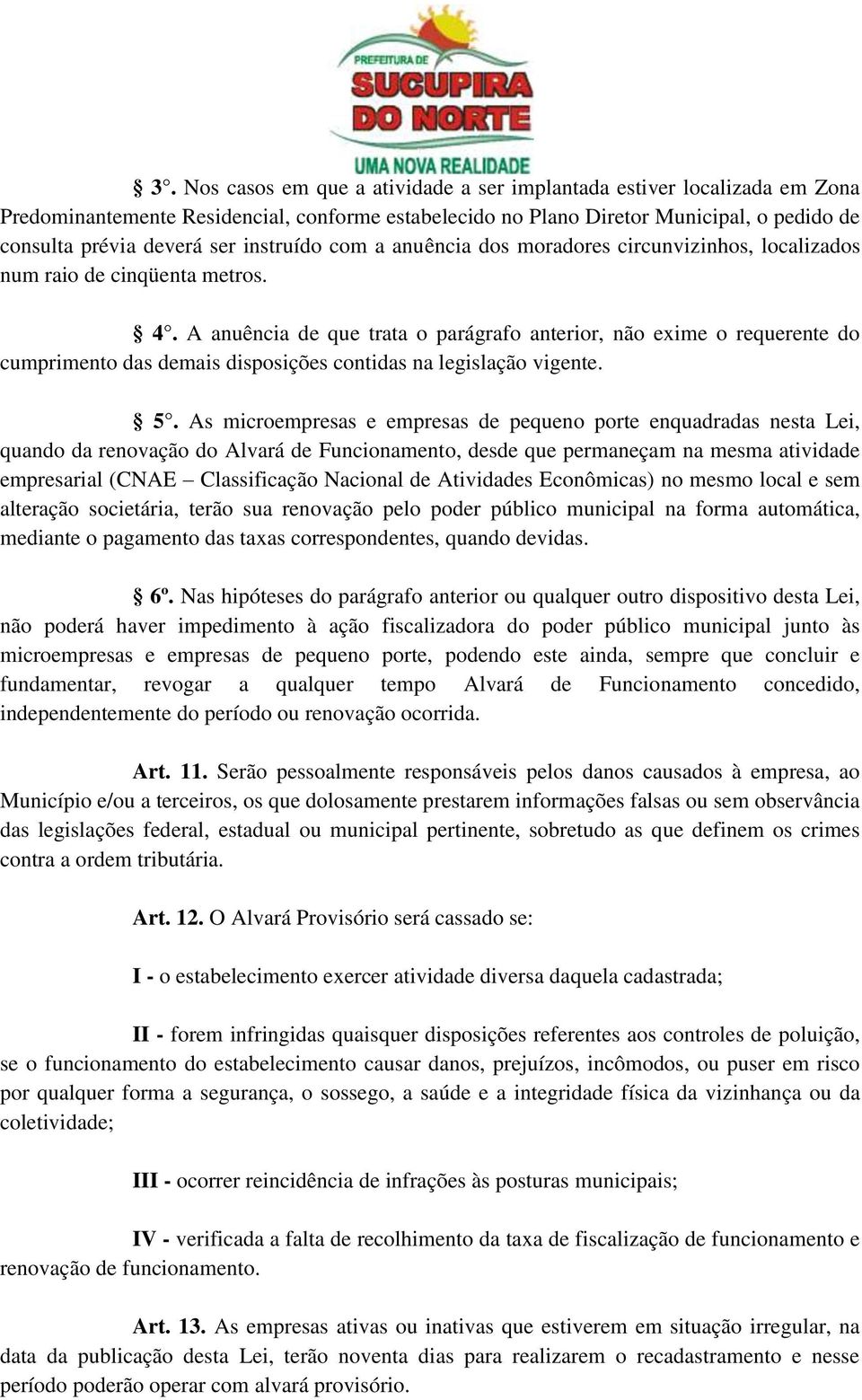 A anuência de que trata o parágrafo anterior, não exime o requerente do cumprimento das demais disposições contidas na legislação vigente. 5.