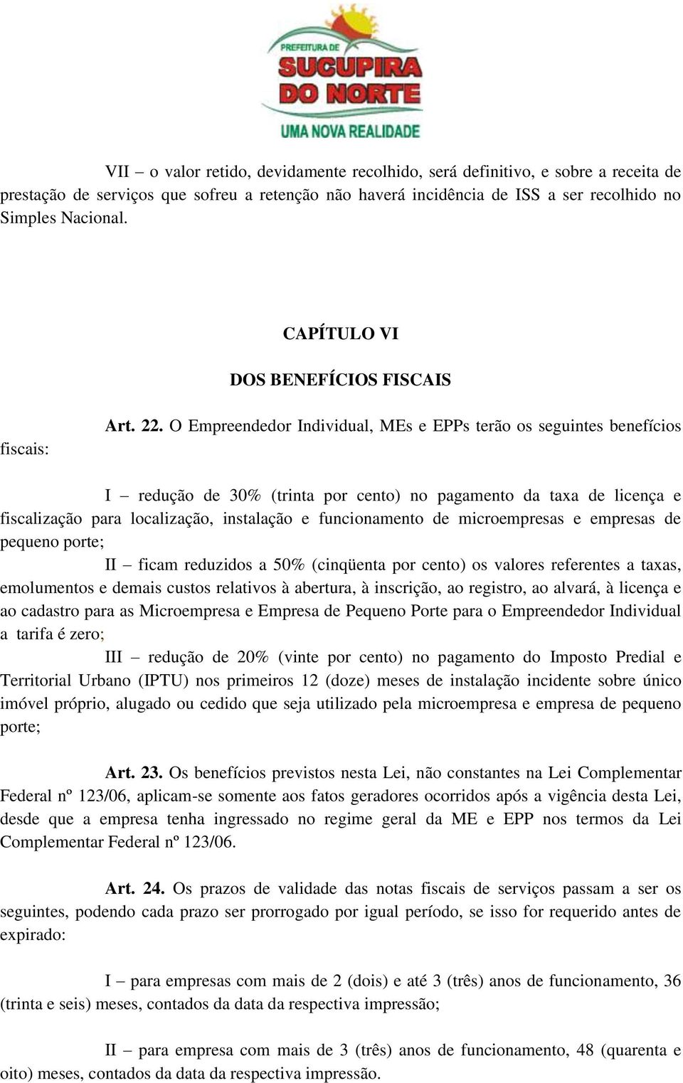 O Empreendedor Individual, MEs e EPPs terão os seguintes benefícios I redução de 30% (trinta por cento) no pagamento da taxa de licença e fiscalização para localização, instalação e funcionamento de