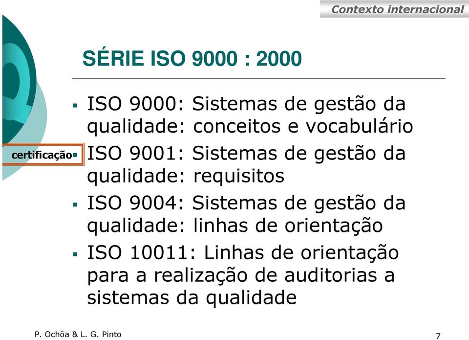 requisitos ISO 9004: Sistemas de gestão da qualidade: linhas de orientação ISO 10011: