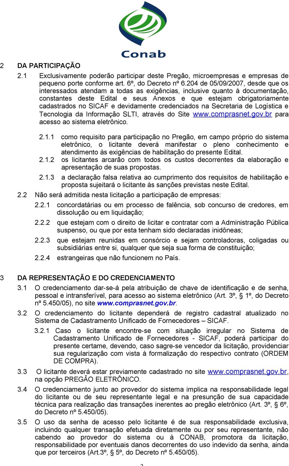 e devidamente credenciados na Secretaria de Logística e Tecnologia da Informação SLTI, através do Site www.comprasnet.gov.br para acesso ao sistema eletrônico. 2.1.