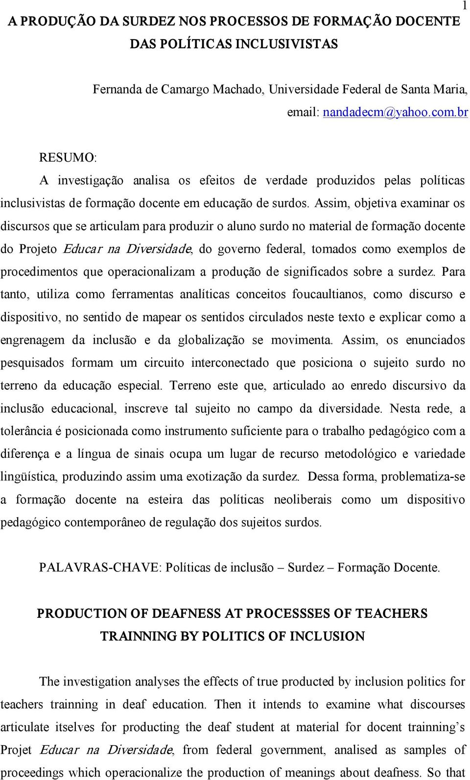 Assim, objetiva examinar os discursos que se articulam para produzir o aluno surdo no material de formação docente do Projeto Educar na Diversidade, do governo federal, tomados como exemplos de