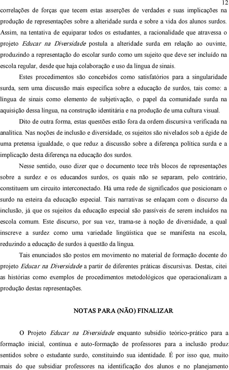 escolar surdo como um sujeito que deve ser incluído na escola regular, desde que haja colaboração e uso da língua de sinais.