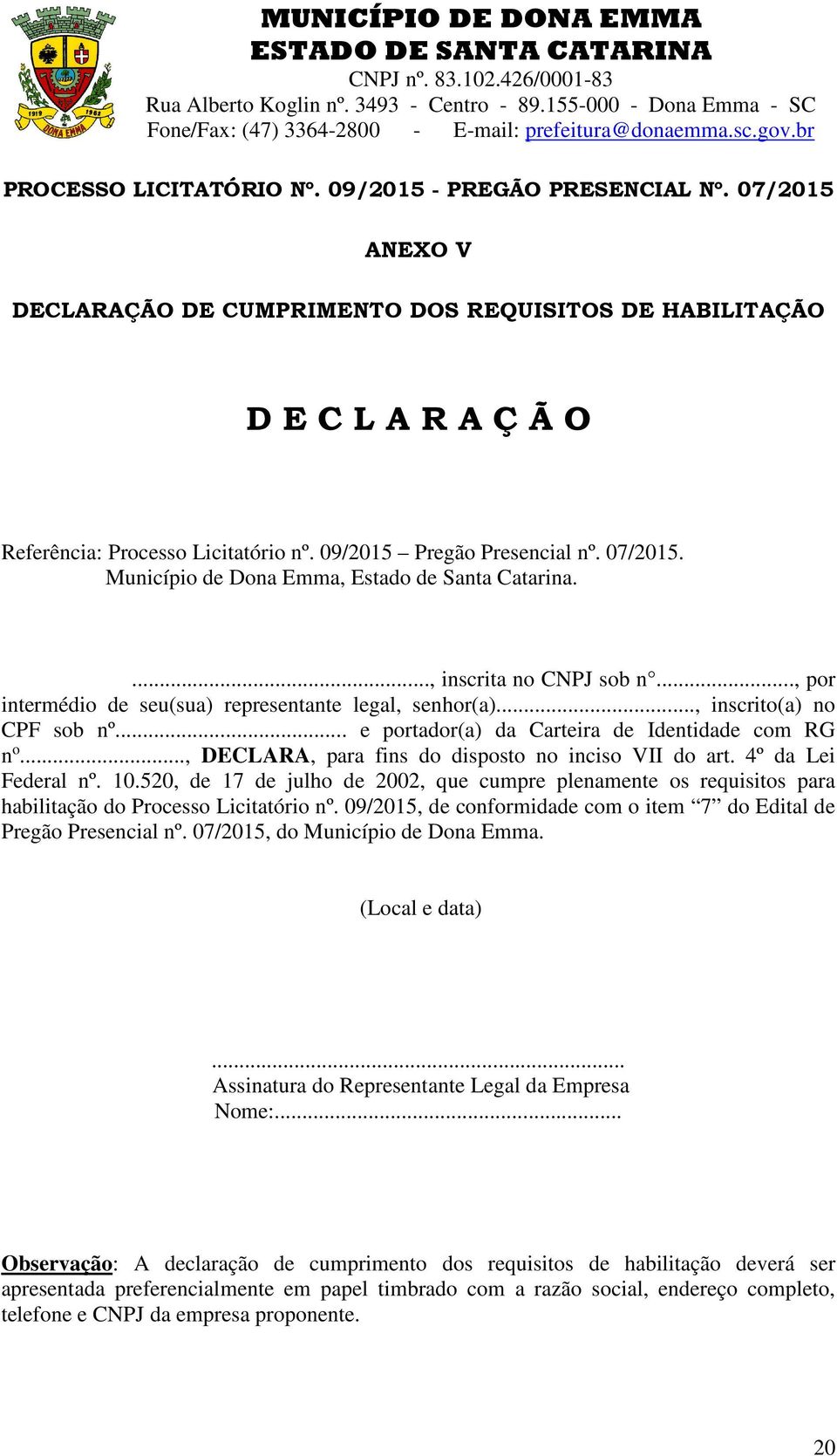 .., inscrito(a) no CPF sob nº... e portador(a) da Carteira de Identidade com RG n o..., DECLARA, para fins do disposto no inciso VII do art. 4º da Lei Federal nº. 10.